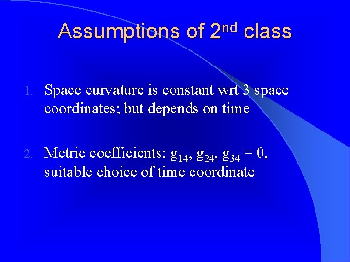 Assumptions of 2 nd class 1. Space curvature is constant wrt 3 space coordinates;