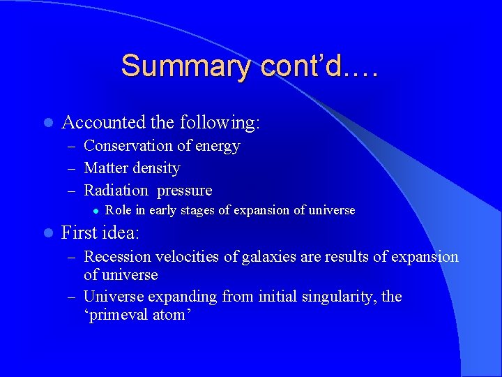Summary cont’d. … l Accounted the following: – Conservation of energy – Matter density