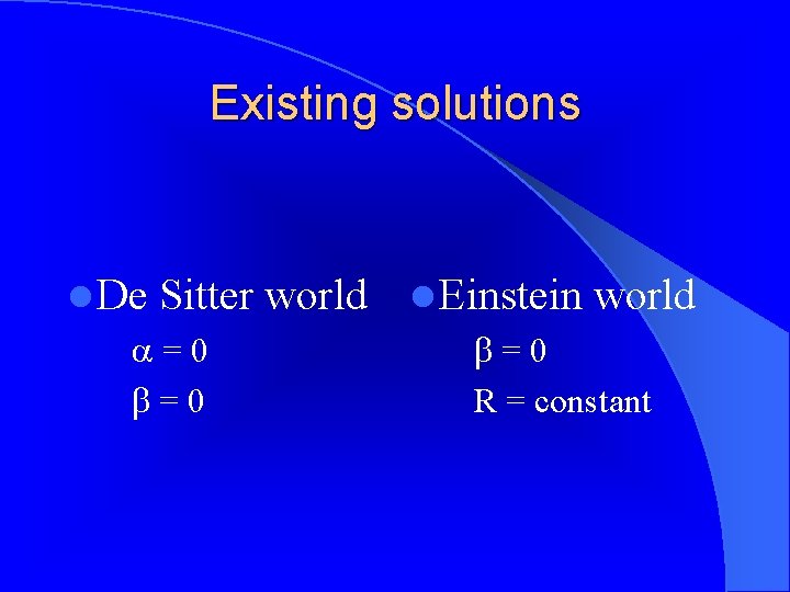 Existing solutions l De Sitter =0 =0 world l Einstein world =0 R =