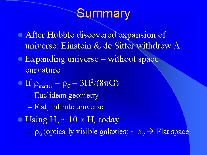 Summary l After Hubble discovered expansion of universe: Einstein & de Sitter withdrew l