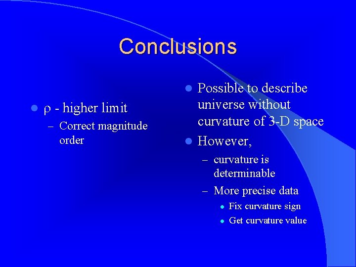 Conclusions Possible to describe universe without curvature of 3 -D space l However, l