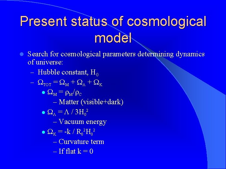 Present status of cosmological model l Search for cosmological parameters determining dynamics of universe:
