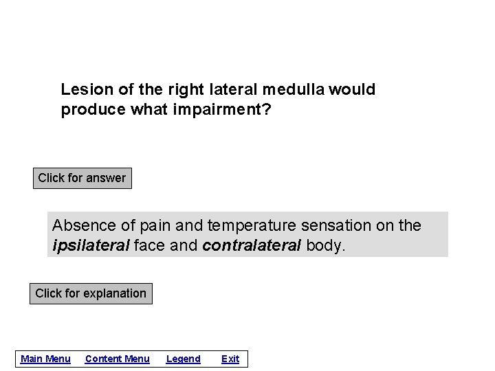 Lesion of the right lateral medulla would produce what impairment? Click for answer Absence