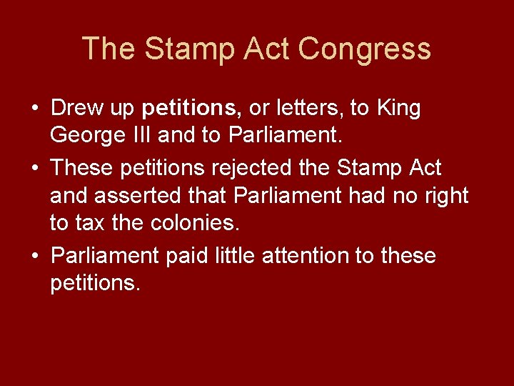 The Stamp Act Congress • Drew up petitions, or letters, to King George III