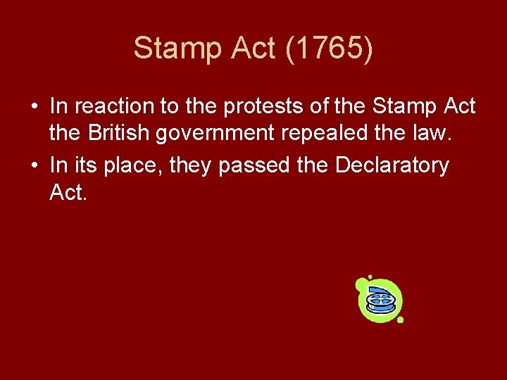 Stamp Act (1765) • In reaction to the protests of the Stamp Act the