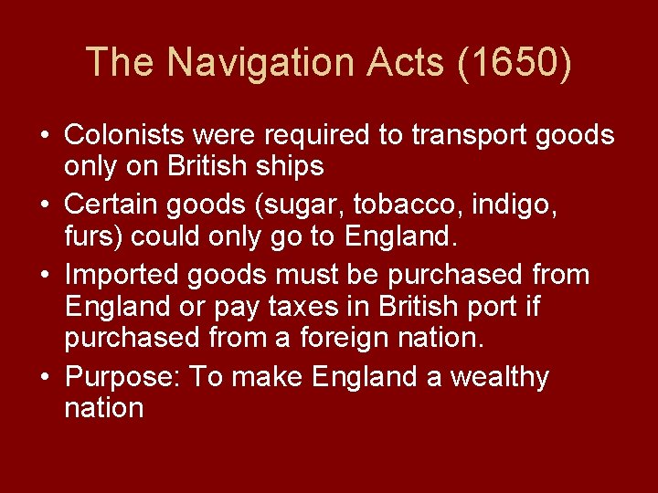 The Navigation Acts (1650) • Colonists were required to transport goods only on British