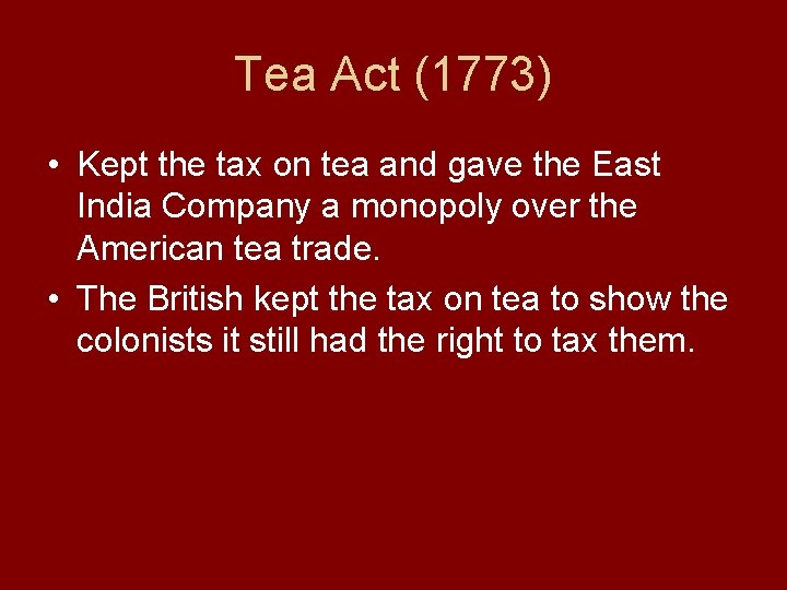 Tea Act (1773) • Kept the tax on tea and gave the East India