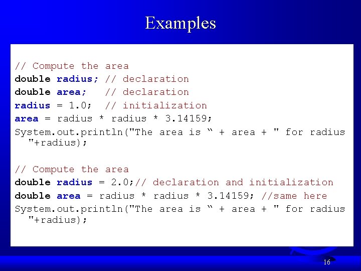 Examples // Compute the area double radius; // declaration double area; // declaration radius Examples // Compute the area double radius; // declaration double area; // declaration radius