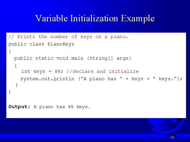 Variable Initialization Example // Prints the number of keys on a piano. public class Variable Initialization Example // Prints the number of keys on a piano. public class