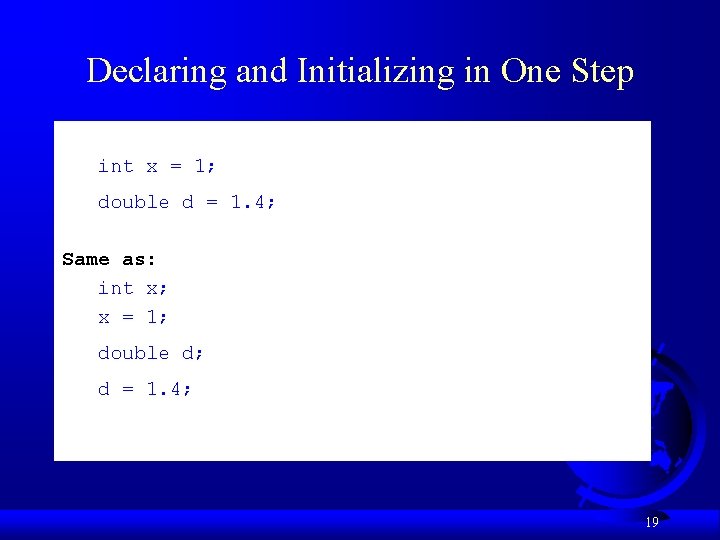 Declaring and Initializing in One Step int x = 1; double d = 1. Declaring and Initializing in One Step int x = 1; double d = 1.