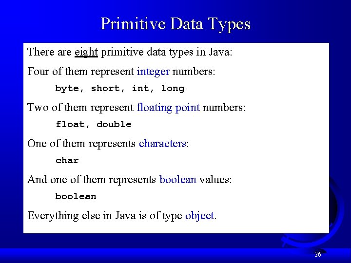 Primitive Data Types There are eight primitive data types in Java: Four of them Primitive Data Types There are eight primitive data types in Java: Four of them