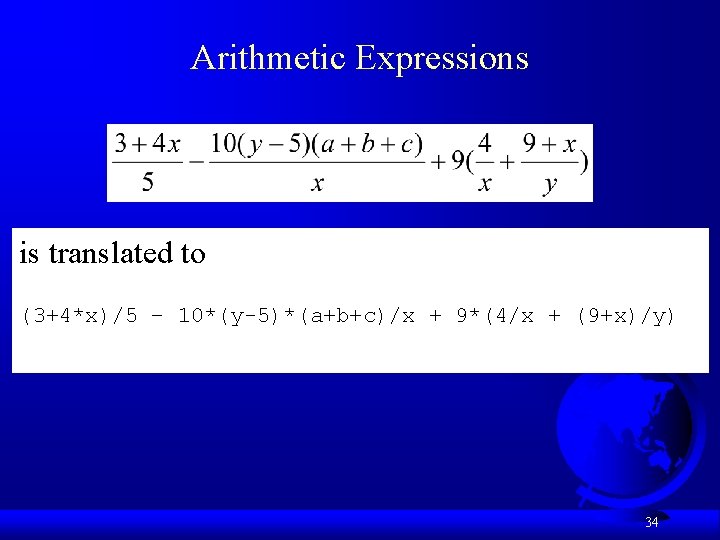 Arithmetic Expressions is translated to (3+4*x)/5 – 10*(y-5)*(a+b+c)/x + 9*(4/x + (9+x)/y) 34 Arithmetic Expressions is translated to (3+4*x)/5 – 10*(y-5)*(a+b+c)/x + 9*(4/x + (9+x)/y) 34