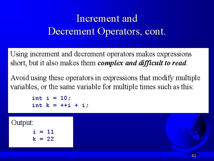 Increment and Decrement Operators, cont. Using increment and decrement operators makes expressions short, but Increment and Decrement Operators, cont. Using increment and decrement operators makes expressions short, but