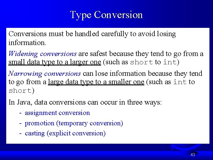 Type Conversions must be handled carefully to avoid losing information. Widening conversions are safest Type Conversions must be handled carefully to avoid losing information. Widening conversions are safest