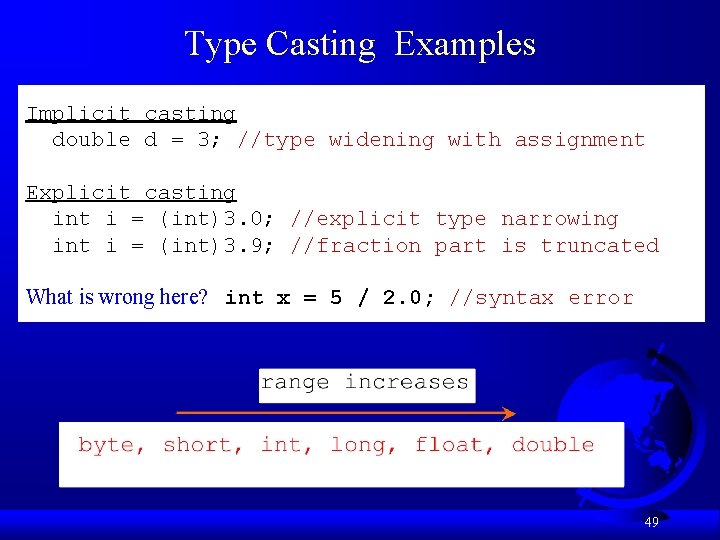 Type Casting Examples Implicit casting double d = 3; //type widening with assignment Explicit Type Casting Examples Implicit casting double d = 3; //type widening with assignment Explicit
