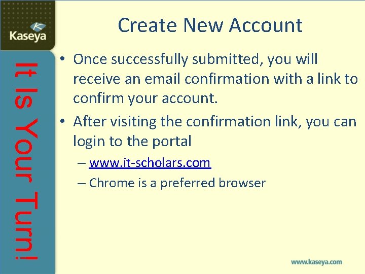 Create New Account It Is Your Turn! • Once successfully submitted, you will receive