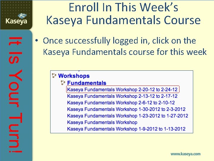 Enroll In This Week’s Kaseya Fundamentals Course It Is Your Turn! • Once successfully