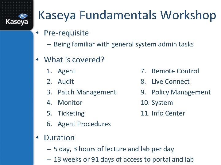 Kaseya Fundamentals Workshop • Pre-requisite – Being familiar with general system admin tasks •