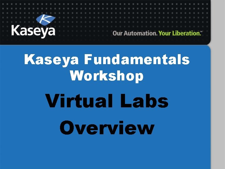 Kaseya Fundamentals Workshop Virtual Labs Overview 