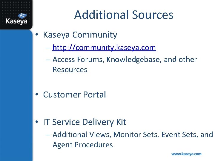 Additional Sources • Kaseya Community – http: //community. kaseya. com – Access Forums, Knowledgebase,