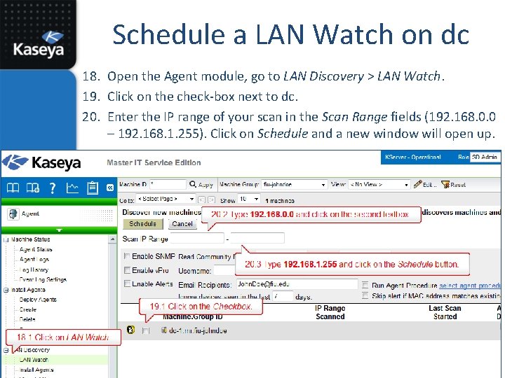 Schedule a LAN Watch on dc 18. Open the Agent module, go to LAN