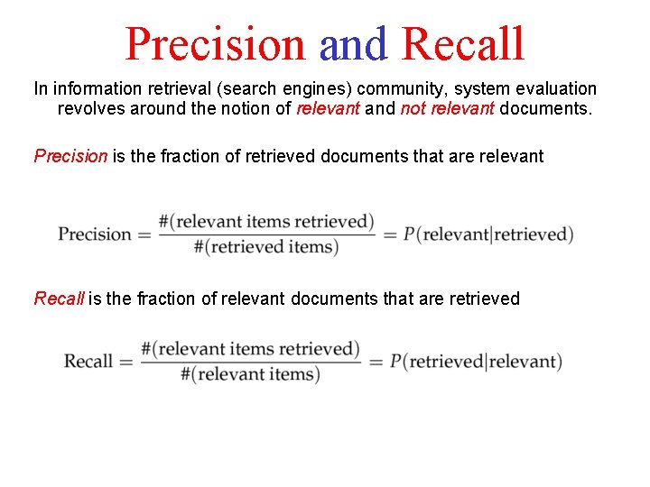 Precision and Recall In information retrieval (search engines) community, system evaluation revolves around the