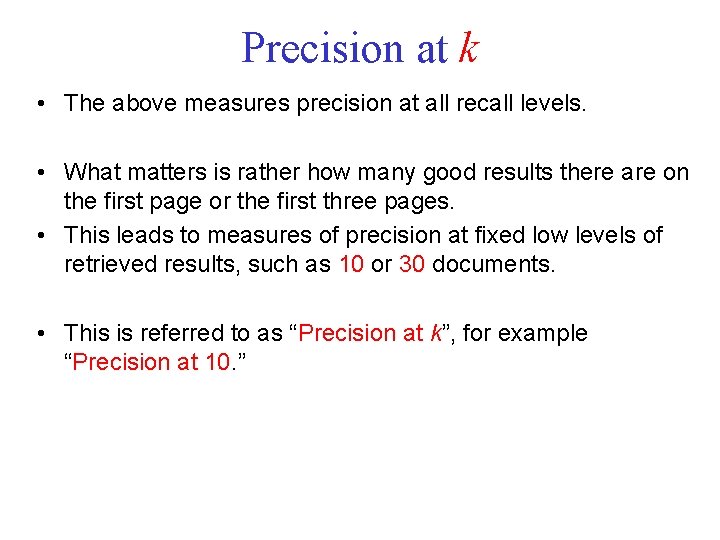 Precision at k • The above measures precision at all recall levels. • What