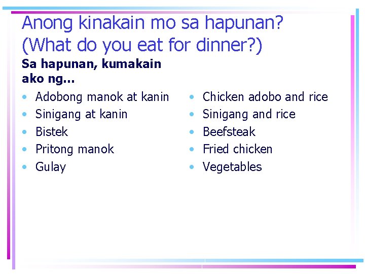 Anong kinakain mo sa hapunan? (What do you eat for dinner? ) Sa hapunan,