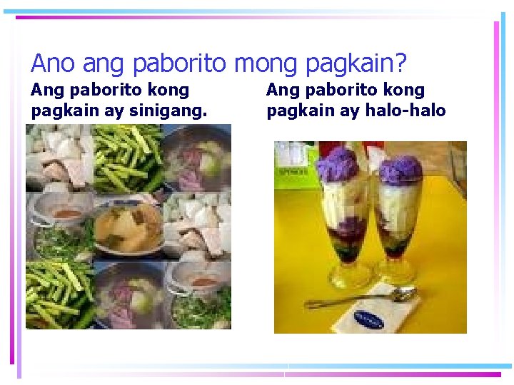 Ano ang paborito mong pagkain? Ang paborito kong pagkain ay sinigang. Ang paborito kong