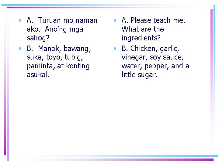  • A. Turuan mo naman ako. Ano’ng mga sahog? • B. Manok, bawang,