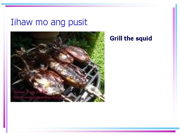 Iihaw mo ang pusit Grill the squid 