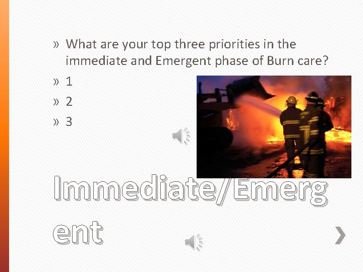 » What are your top three priorities in the immediate and Emergent phase of