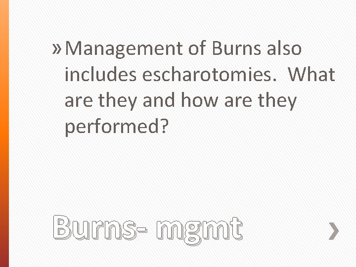 » Management of Burns also includes escharotomies. What are they and how are they