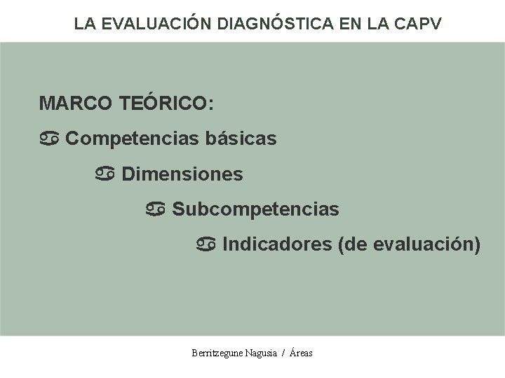 LA EVALUACIÓN DIAGNÓSTICA EN LA CAPV MARCO TEÓRICO: Competencias básicas Dimensiones Subcompetencias Indicadores (de