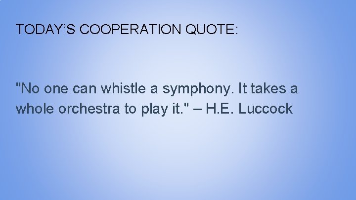 TODAY’S COOPERATION QUOTE: "No one can whistle a symphony. It takes a whole orchestra