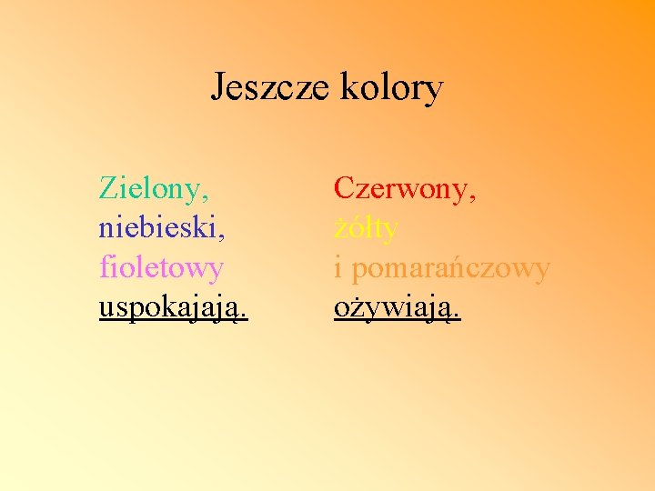 Jeszcze kolory Zielony, niebieski, fioletowy uspokajają. Czerwony, żółty i pomarańczowy ożywiają. 