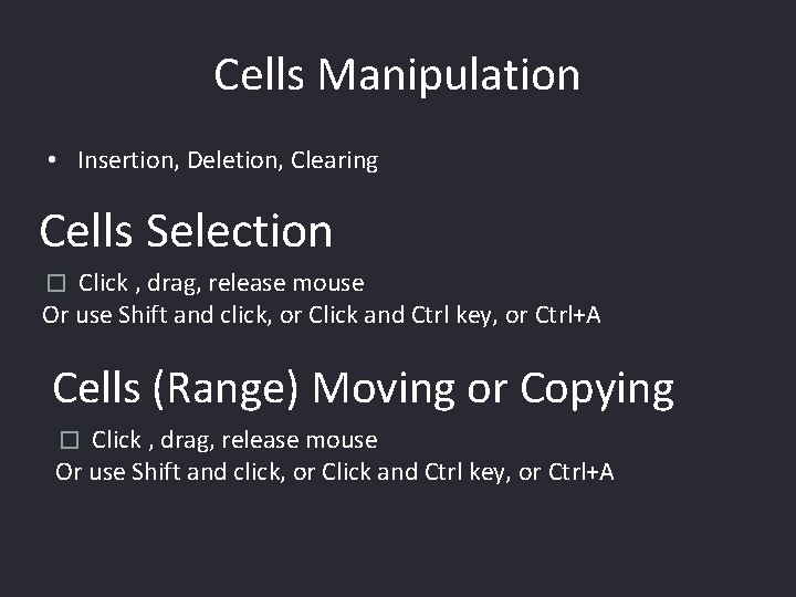 Cells Manipulation • Insertion, Deletion, Clearing Cells Selection Click , drag, release mouse Or
