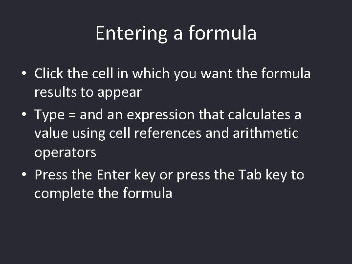 Entering a formula • Click the cell in which you want the formula results