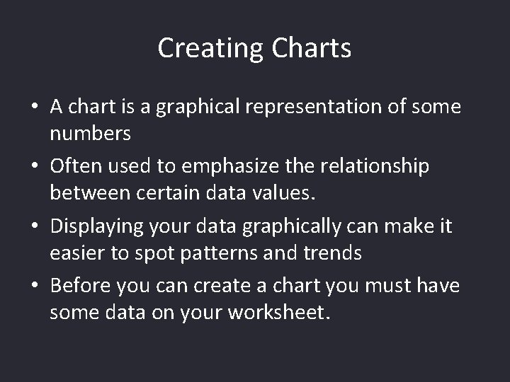 Creating Charts • A chart is a graphical representation of some numbers • Often