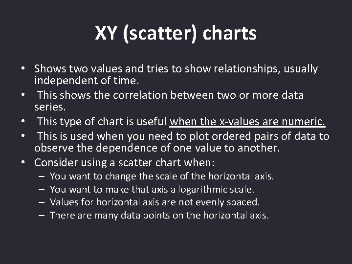 XY (scatter) charts • Shows two values and tries to show relationships, usually independent