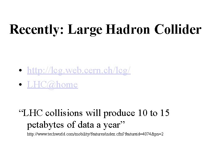 Recently: Large Hadron Collider • http: //lcg. web. cern. ch/lcg/ • LHC@home “LHC collisions