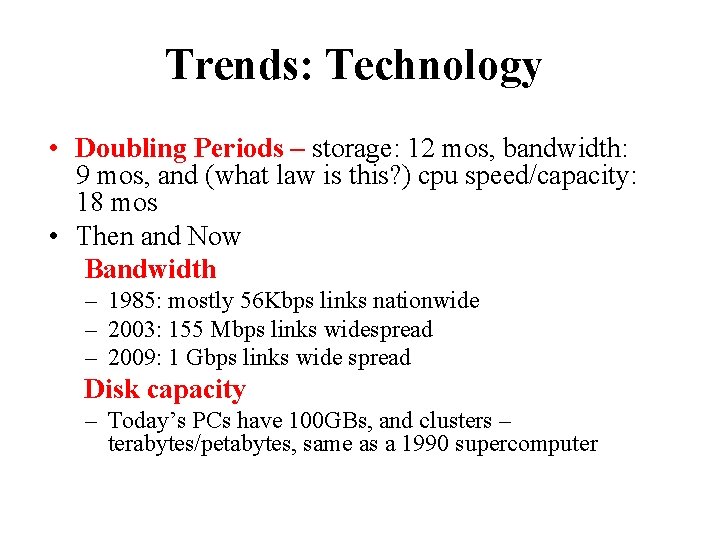 Trends: Technology • Doubling Periods – storage: 12 mos, bandwidth: 9 mos, and (what