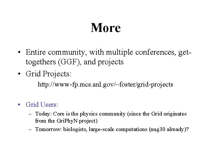 More • Entire community, with multiple conferences, gettogethers (GGF), and projects • Grid Projects: