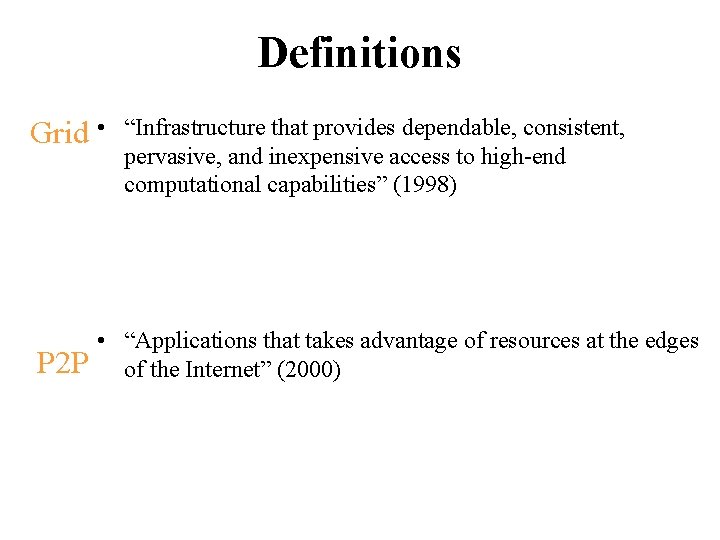 Definitions Grid • P 2 P “Infrastructure that provides dependable, consistent, pervasive, and inexpensive