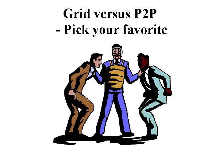 Grid versus P 2 P - Pick your favorite 