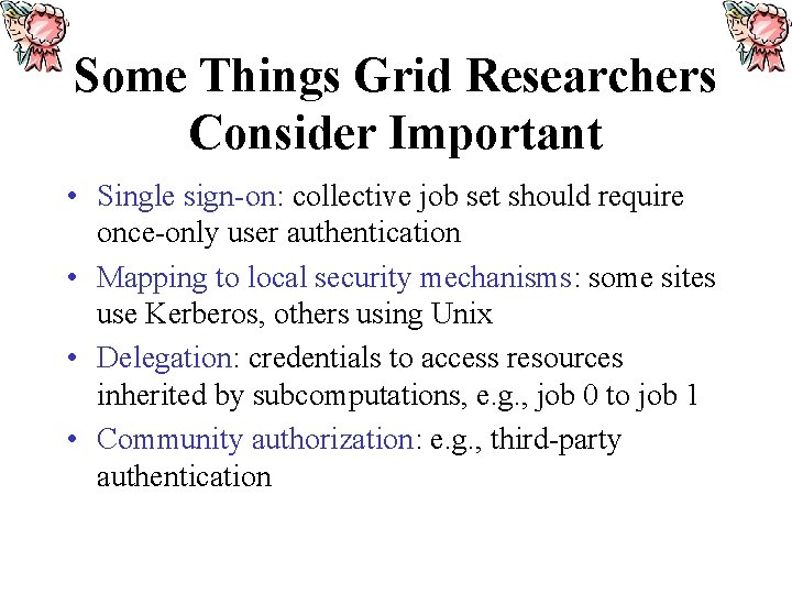 Some Things Grid Researchers Consider Important • Single sign-on: collective job set should require