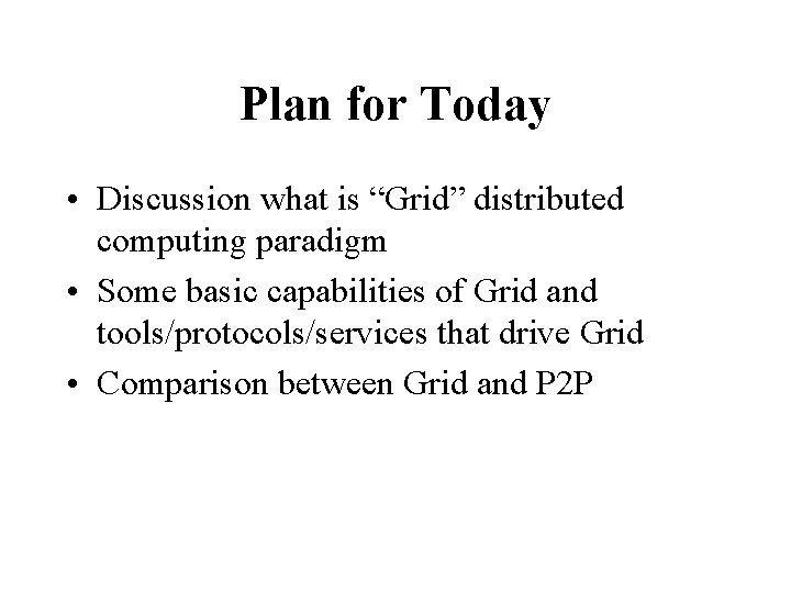 Plan for Today • Discussion what is “Grid” distributed computing paradigm • Some basic