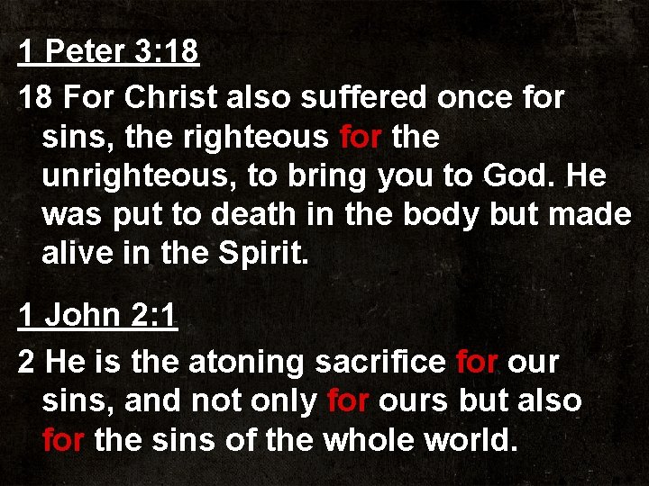 1 Peter 3: 18 18 For Christ also suffered once for sins, the righteous