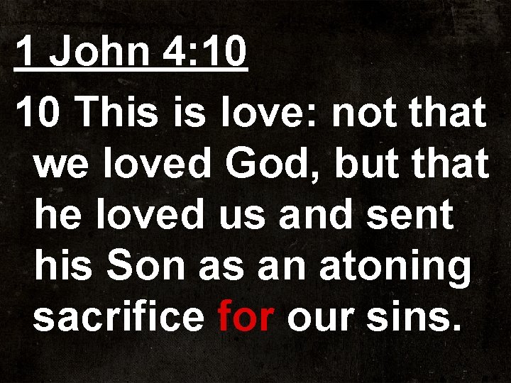 1 John 4: 10 10 This is love: not that we loved God, but