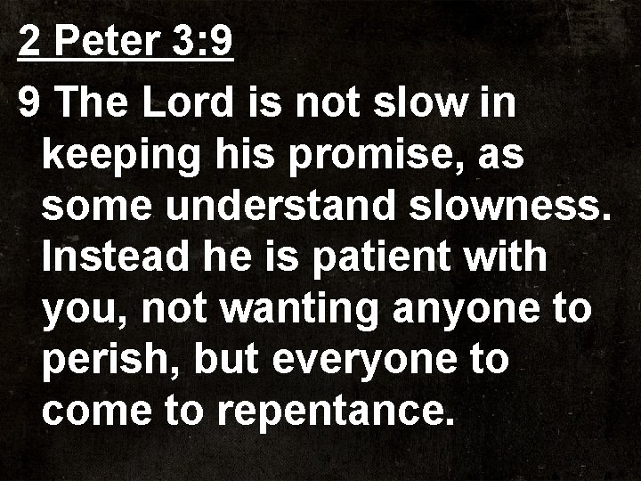 2 Peter 3: 9 9 The Lord is not slow in keeping his promise,